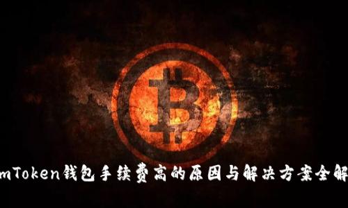  imToken钱包手续费高的原因与解决方案全解析