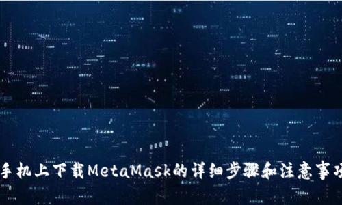 手机上下载MetaMask的详细步骤和注意事项