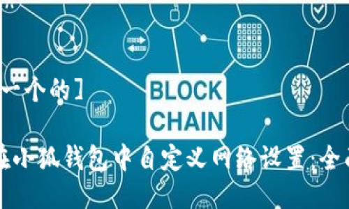 [思考一个的]

如何在小狐钱包中自定义网络设置：全面指南