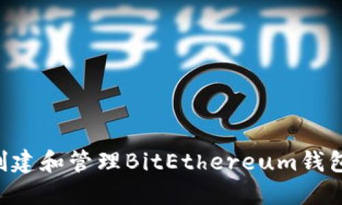如何安全创建和管理BitEthereum钱包：全面指南