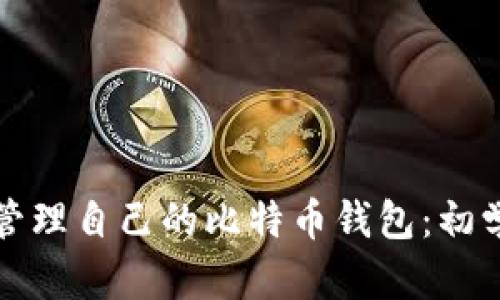 如何创建和管理自己的比特币钱包：初学者全面指南