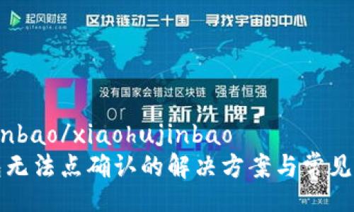 xiaohujinbao/xiaohujinbao
小狐钱包无法点确认的解决方案与常见问题解析