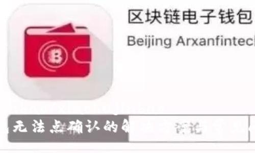 xiaohujinbao/xiaohujinbao
小狐钱包无法点确认的解决方案与常见问题解析